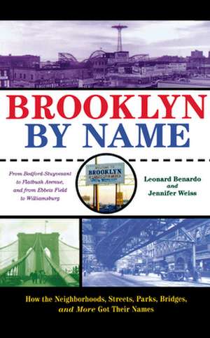 Brooklyn By Name – How the Neighborhoods, Streets, Parks, Bridges, and More Got Their Names de Leonard Benardo