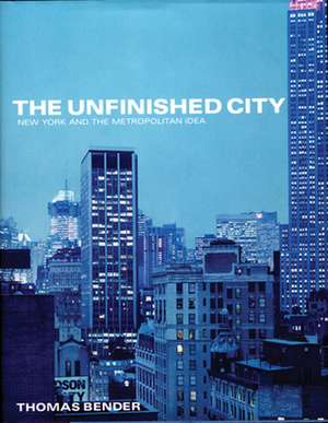 The Unfinished City – New York and the Metropolitan Idea de Thomas Bender