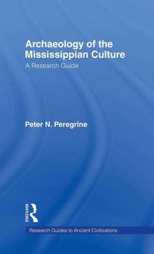 Archaeology of the Mississippian Culture: A Research Guide de Peter N. Peregrine