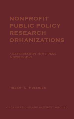 Nonprofit Public Policy Research Organizations: A Sourcebook on Think Tanks in Government de Robert L. Hollings