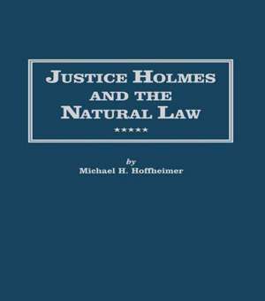 Justice Holmes and the Natural Law: Studies in the Origins of Holmes Legal Philosophy de Michael H. Hoffheimer