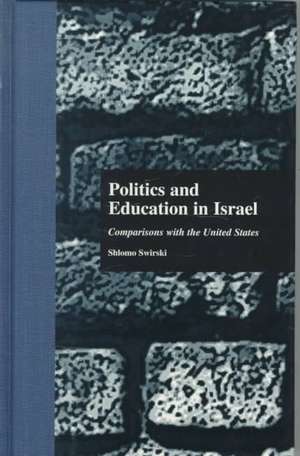 Politics and Education in Israel: Comparisons with the United States de Shlomo Swirski