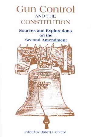 Gun Control and the Constitution: The Courts, Congress, and the Second Amendment de Robert J. Cottrol