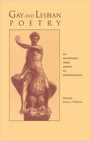 Gay and Lesbian Poetry: An Anthology from Sappho to Michelangelo de James J. Wilhelm