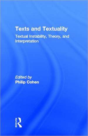 Texts and Textuality: Textual Instability, Theory, and Interpretation de Philip G. Cohen