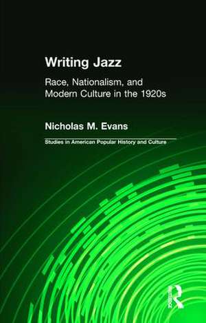 Writing Jazz: Race, Nationalism, and Modern Culture in the 1920s de Nicholas M. Evans