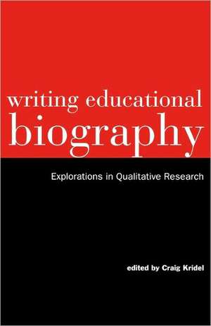 Writing Educational Biography: Explorations in Qualitative Research de Craig Kridel