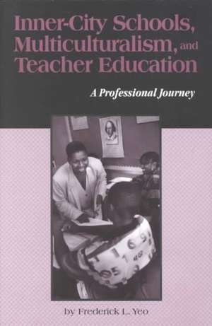 Inner-City Schools, Multiculturalism, and Teacher Education: A Professional Journey de Frederick L. Yeo