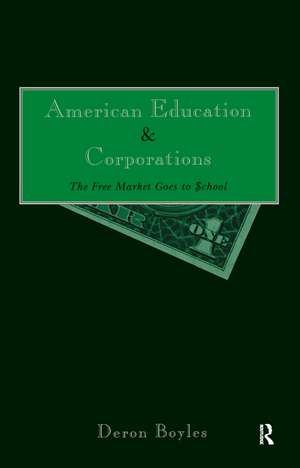 American Education and Corporations: The Free Market Goes to School de Deron Boyles