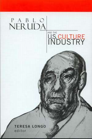 Pablo Neruda and the U.S. Culture Industry de Teresa Longo