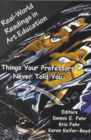 Real-World Readings in Art Education: Things Your Professor Never Told You de Dennis E. Fehr