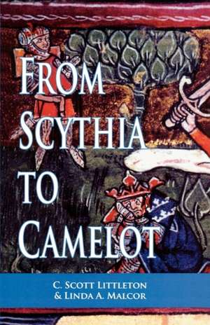 From Scythia to Camelot: A Radical Reassessment of the Legends of King Arthur, the Knights of the Round Table, and the Holy Grail de C. Scott Littleton