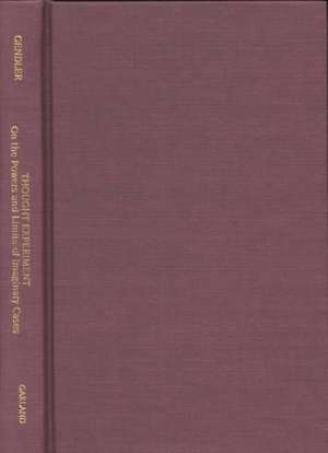 Thought Experiment: On the Powers and Limits of Imaginary Cases de Tamar Szabo Gendler