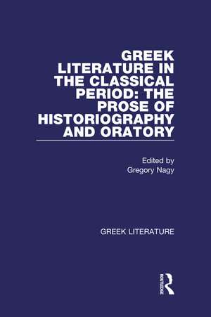 Greek Literature in the Classical Period: The Prose of Historiography and Oratory: Greek Literature de Gregory Nagy