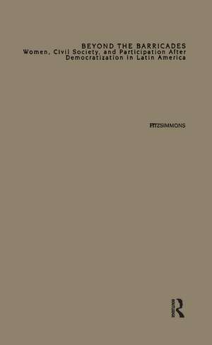 Beyond the Barricades: Women, Civil Society, and Participation After Democratization in Latin America de Tracy Fitzsimmons