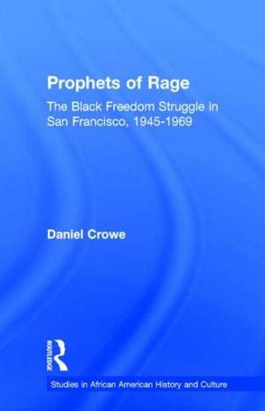 Prophets of Rage: The Black Freedom Struggle in San Francisco, 1945-1969 de Daniel E. Crowe