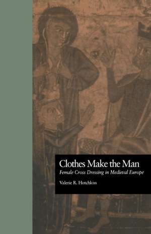 Clothes Make the Man: Female Cross Dressing in Medieval Europe de Valerie R. Hotchkiss