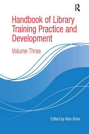 Handbook of Library Training Practice and Development: Volume Three de Alan Brine