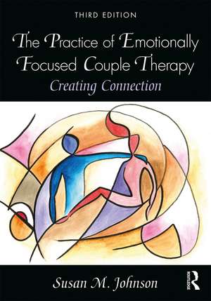 The Practice of Emotionally Focused Couple Therapy: Creating Connection de Susan M. Johnson