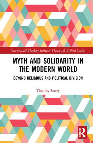 Myth and Solidarity in the Modern World: Beyond Religious and Political Division de Timothy Stacey