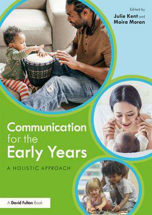 Communication for the Early Years: A Holistic Approach de Julie Kent