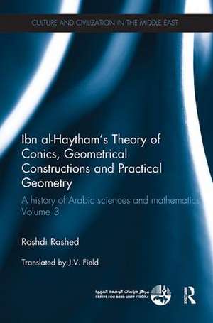 Ibn al-Haytham's Theory of Conics, Geometrical Constructions and Practical Geometry: A History of Arabic Sciences and Mathematics Volume 3 de Roshdi Rashed