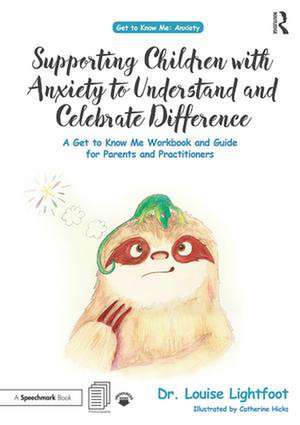 Supporting Children with Anxiety to Understand and Celebrate Difference: A Get to Know Me Workbook and Guide for Parents and Practitioners de Louise Lightfoot