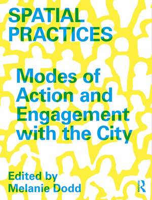 Spatial Practices: Modes of Action and Engagement with the City de Melanie Dodd