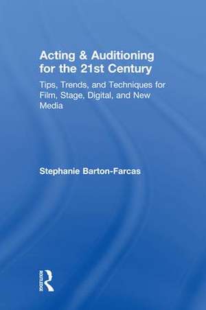 Acting & Auditioning for the 21st Century: Tips, Trends, and Techniques for Digital and New Media de Stephanie Barton-Farcas