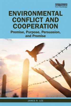 Environmental Conflict and Cooperation: Premise, Purpose, Persuasion, and Promise de James Lee