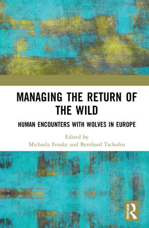 Managing the Return of the Wild: Human Encounters with Wolves in Europe de Michaela Fenske