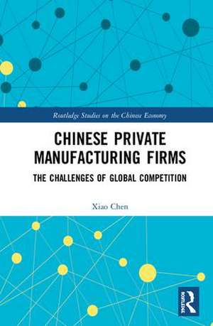 Chinese Private Manufacturing Firms: The Challenges of Global Competition de Xiao Chen