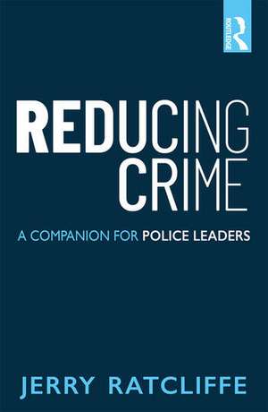 Reducing Crime: A Companion for Police Leaders de Jerry Ratcliffe