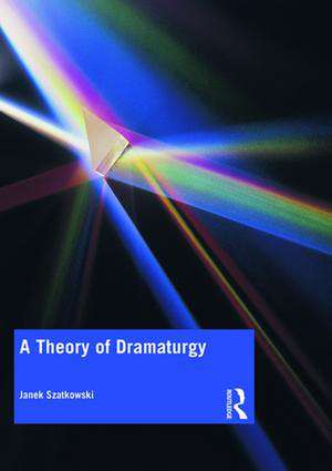 A Theory of Dramaturgy de Janek Szatkowski