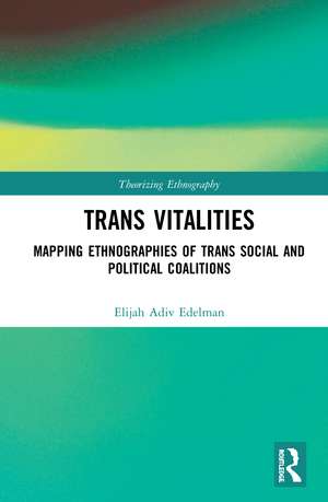 Trans Vitalities: Mapping Ethnographies of Trans Social and Political Coalitions de Elijah Adiv Edelman