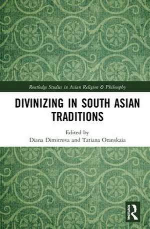 Divinizing in South Asian Traditions de Diana Dimitrova