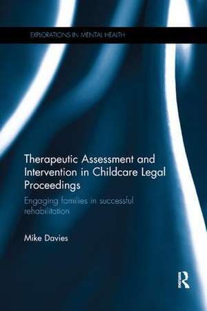 Therapeutic Assessment and Intervention in Childcare Legal Proceedings: Engaging families in successful rehabilitation de Mike Davies