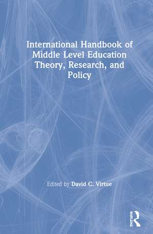 International Handbook of Middle Level Education Theory, Research, and Policy de David C. Virtue