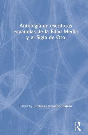 Antología de escritoras españolas de la Edad Media y el Siglo de Oro de Luzmila Camacho Platero