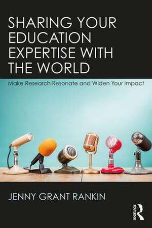 Sharing Your Education Expertise with the World: Make Research Resonate and Widen Your Impact de Jenny Grant Rankin