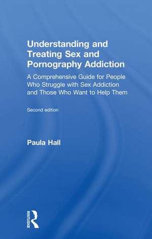 Understanding and Treating Sex and Pornography Addiction: A comprehensive guide for people who struggle with sex addiction and those who want to help them de Paula Hall