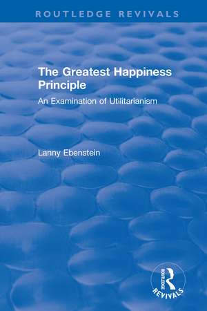 Routledge Revivals: The Greatest Happiness Principle (1986): An Examination of Utilitarianism de Lanny Ebenstein