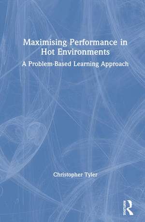 Maximising Performance in Hot Environments: A Problem-Based Learning Approach de Christopher Tyler