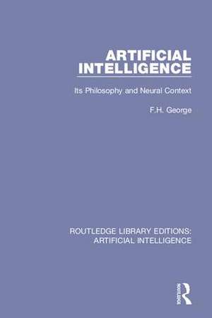 Artificial Intelligence: Its Philosophy and Neural Context de F. H. George