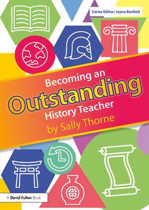 Becoming an Outstanding History Teacher de Sally Thorne