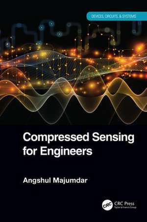 Compressed Sensing for Engineers de Angshul Majumdar