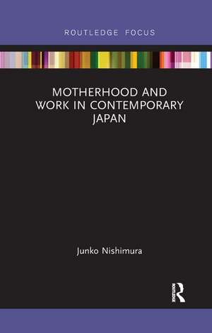 Motherhood and Work in Contemporary Japan de Nishimura Junko