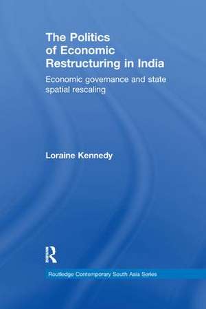 The Politics of Economic Restructuring in India: Economic Governance and State Spatial Rescaling de Loraine Kennedy