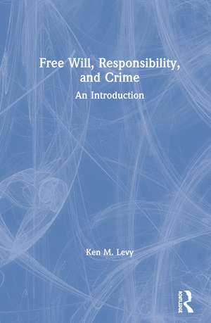 Free Will, Responsibility, and Crime: An Introduction de Ken M. Levy