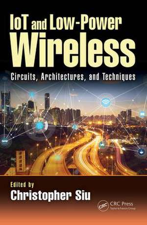 IoT and Low-Power Wireless: Circuits, Architectures, and Techniques de Christopher Siu